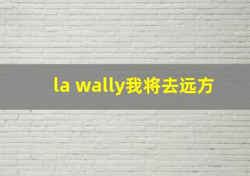 la wally我将去远方